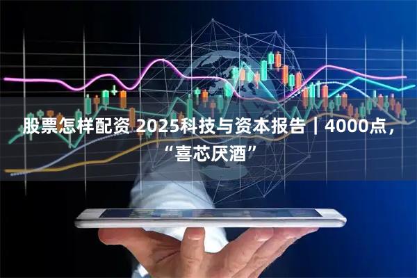 股票怎样配资 2025科技与资本报告｜4000点，“喜芯厌酒”